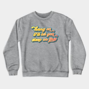 Hang on. I'll let you sleep on this Crewneck Sweatshirt